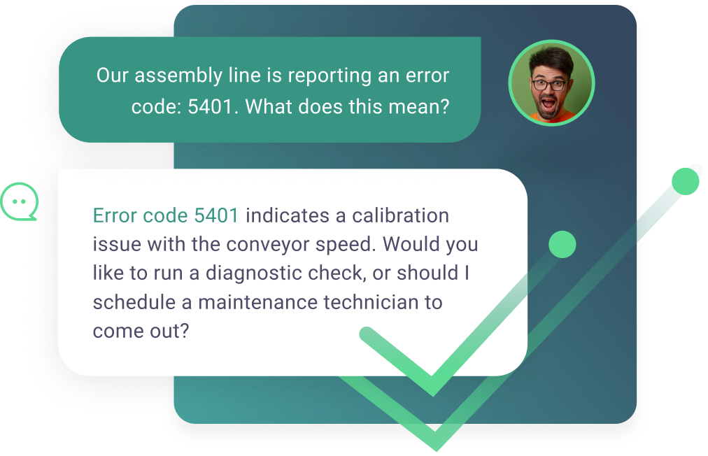 A conversational interface with a message bubble where a user with a surprised expression inquires about an error code "5401" on an assembly line, and a chatbot responds that the error code indicates a calibration issue with the conveyor speed, offering to run a diagnostic check or schedule a maintenance technician visit.